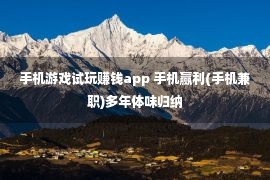 手机游戏试玩赚钱app 手机赢利(手机兼职)多年体味归纳