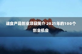 速食产品创业项目简介 2021年的100个创业机会