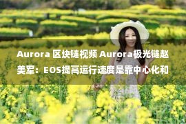 Aurora 区块链视频 Aurora极光链赵美军：EOS提高运行速度是靠中心化和硬件