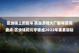 区块链上的新年 韩国游戏大厂新年贺词盘点:区块链和元宇宙成2022年重要目标