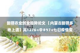 新疆农业创业趋势论文 【内蒙古新疆多地上调】高1276+中897+七日疫情变化趋势