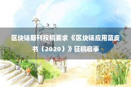 区块链期刊投稿要求 《区块链应用蓝皮书（2020）》征稿启事