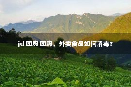 jd 团购 团购、外卖食品如何消毒？