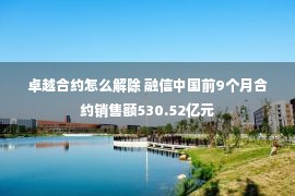 卓越合约怎么解除 融信中国前9个月合约销售额530.52亿元