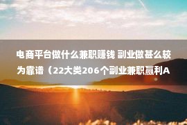 电商平台做什么兼职赚钱 副业做甚么较为靠谱（22大类206个副业兼职赢利APP）