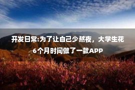 开发日常:为了让自己少熬夜，大学生花6个月时间做了一款APP