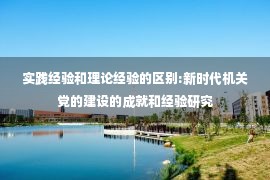 实践经验和理论经验的区别:新时代机关党的建设的成就和经验研究