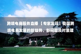 跨境电商服务直播 【专家发现】我国跨境电商发展的新趋势、新问题及对策建议