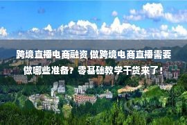 跨境直播电商融资 做跨境电商直播需要做哪些准备？零基础教学干货来了！