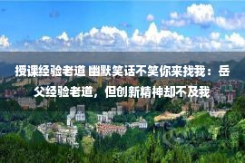 授课经验老道 幽默笑话不笑你来找我：岳父经验老道，但创新精神却不及我