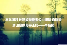 王妃团购 孙燕姿最爱老公小眼睛 自曝婚纱山寨摩洛哥王妃——中新网