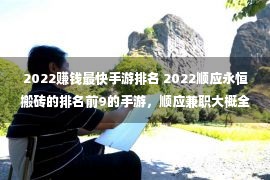 2022赚钱最快手游排名 2022顺应永恒搬砖的排名前9的手游，顺应兼职大概全职