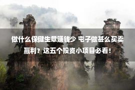 做什么保健生意赚钱少 屯子做甚么买卖赢利？这五个投资小项目必看！