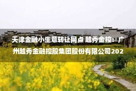 天津金融小生意转让网点 越秀金控：广州越秀金融控股集团股份有限公司2022年面向专业投资者公开发行公司债券（第三期）募集说明书