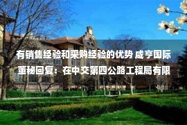 有销售经验和采购经验的优势 咸亨国际董秘回复：在中交第四公路工程局有限公司2022年度工程辅材集中采购框架招标项目中，咸亨国际凭借自身卓越的技术优势、丰富的行业数字化采购经验、专业的服务、优秀的方案、合理的报价、良好的信誉赢得了招标单位的肯定，最终在众多竞争对手中脱颖