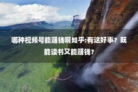 哪种视频号能赚钱啊知乎:有这好事？既能读书又能赚钱？