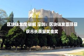 区块链龙虎 破解 深圳：区块链发票项目获市长质量奖金奖