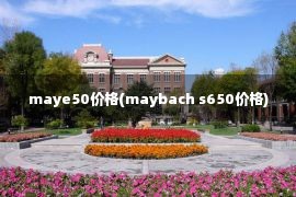 maye50价格(maybach s650价格)