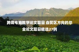 跨境电商教学论文题目 自贸区方向的毕业论文题目精选27例