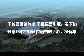 手游最赚钱的游 手机玩耍引荐：天下排名第10位到第6位赢利的手游，没有羊了个羊