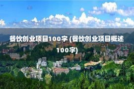 餐饮创业项目100字 (餐饮创业项目概述100字)