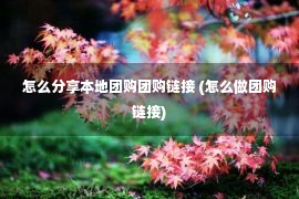 怎么分享本地团购团购链接 (怎么做团购链接)