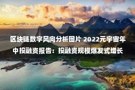 区块链数字风向分析图片 2022元宇宙年中投融资报告：投融资规模爆发式增长