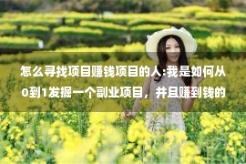 怎么寻找项目赚钱项目的人:我是如何从0到1发掘一个副业项目，并且赚到钱的！