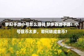 梦幻手游小号怎么赚钱 梦乡西游手游：小号银币太多，若何转成金币？