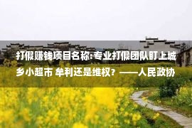 打假赚钱项目名称:专业打假团队盯上城乡小超市 牟利还是维权？——人民政协网