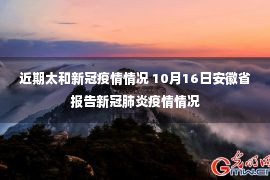 近期太和新冠疫情情况 10月16日安徽省报告新冠肺炎疫情情况