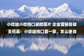 小吃城小吃档口装修图片 企业营销答疑支招篇：小吃城档口第一家，怎么使自己生意好？