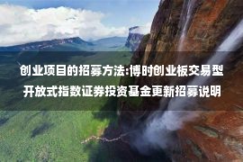 创业项目的招募方法:博时创业板交易型开放式指数证券投资基金更新招募说明书摘要