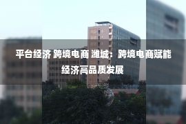 平台经济 跨境电商 潍城：跨境电商赋能经济高品质发展