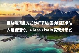 区块链消费方式分析表述 区块链技术注入消费理论，Glass Chain实现分布式商业