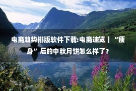 电商趋势排版软件下载:电商速览｜“瘦身”后的中秋月饼怎么样了？