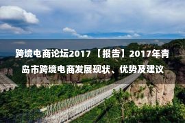 跨境电商论坛2017 【报告】2017年青岛市跨境电商发展现状、优势及建议