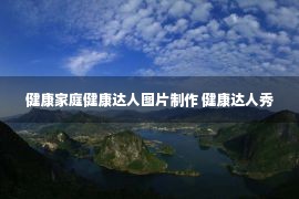 健康家庭健康达人图片制作 健康达人秀