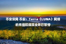 币安没网 币安：Terra（LUNA）网络的充值和提现业务已暂停