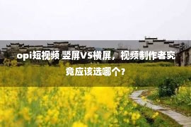 opi短视频 竖屏VS横屏，视频制作者究竟应该选哪个？