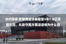 合约拜师 塔图姆或休赛期签5年1.8亿顶薪合同，从攻守两方面讲讲他为什么值