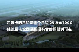 冲浪卡的合约是哪个合约 29.9元100G纯流量卡全国通用没有合约期随时可在线销户