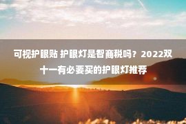 可视护眼贴 护眼灯是智商税吗？2022双十一有必要买的护眼灯推荐