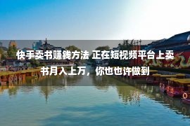 快手卖书赚钱方法 正在短视频平台上卖书月入上万，你也也许做到