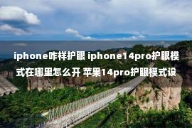 iphone咋样护眼 iphone14pro护眼模式在哪里怎么开 苹果14pro护眼模式设置教程