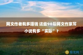 网文作者有多赚钱 这些90后网文作家写小说有多“实际”？