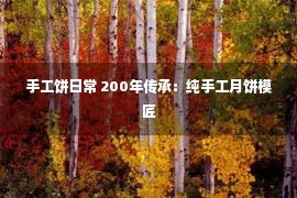 手工饼日常 200年传承：纯手工月饼模匠