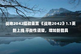 战地2042经验重置 《战地2042》1.1更新上线 平衡性调整，增加新载具