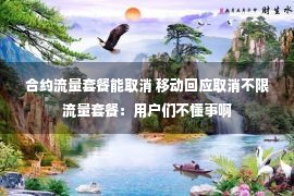 合约流量套餐能取消 移动回应取消不限流量套餐：用户们不懂事啊