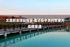 文具创业项目背景:我还在中关村创业大街修家谱